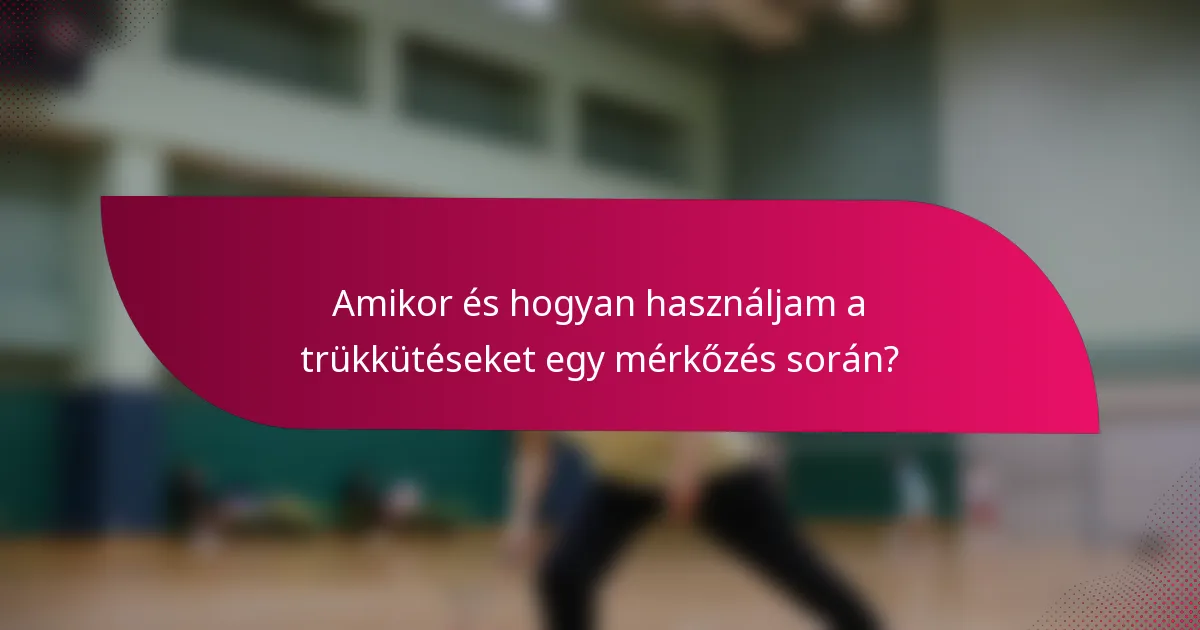 Amikor és hogyan használjam a trükkütéseket egy mérkőzés során?