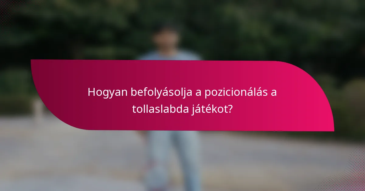 Hogyan befolyásolja a pozicionálás a tollaslabda játékot?