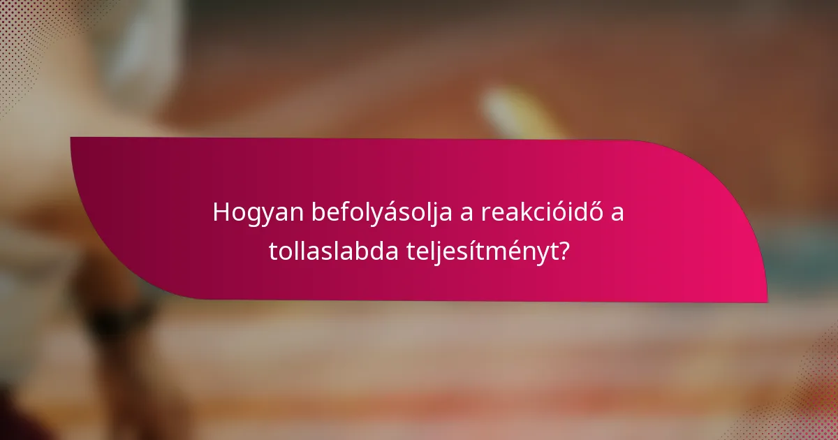 Hogyan befolyásolja a reakcióidő a tollaslabda teljesítményt?