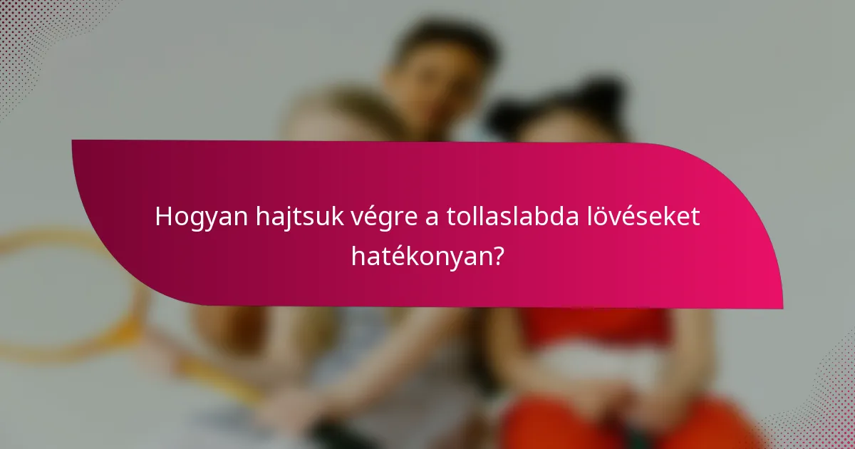 Hogyan hajtsuk végre a tollaslabda lövéseket hatékonyan?