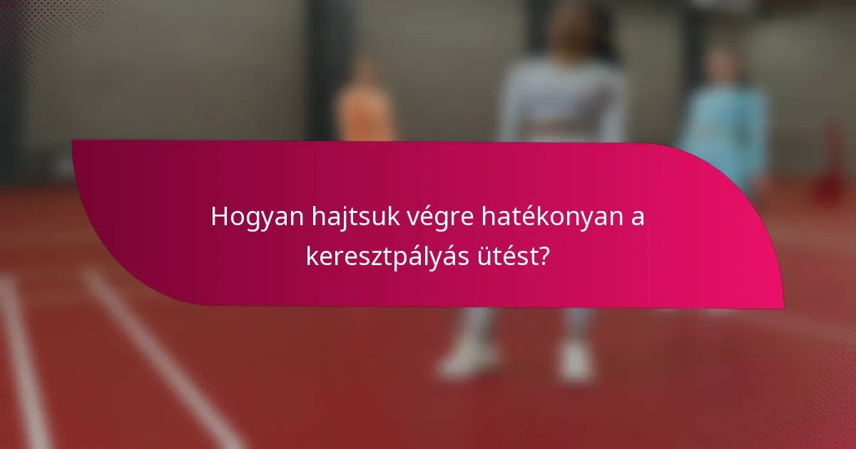 Hogyan hajtsuk végre hatékonyan a keresztpályás ütést?