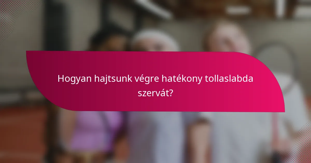 Hogyan hajtsunk végre hatékony tollaslabda szervát?