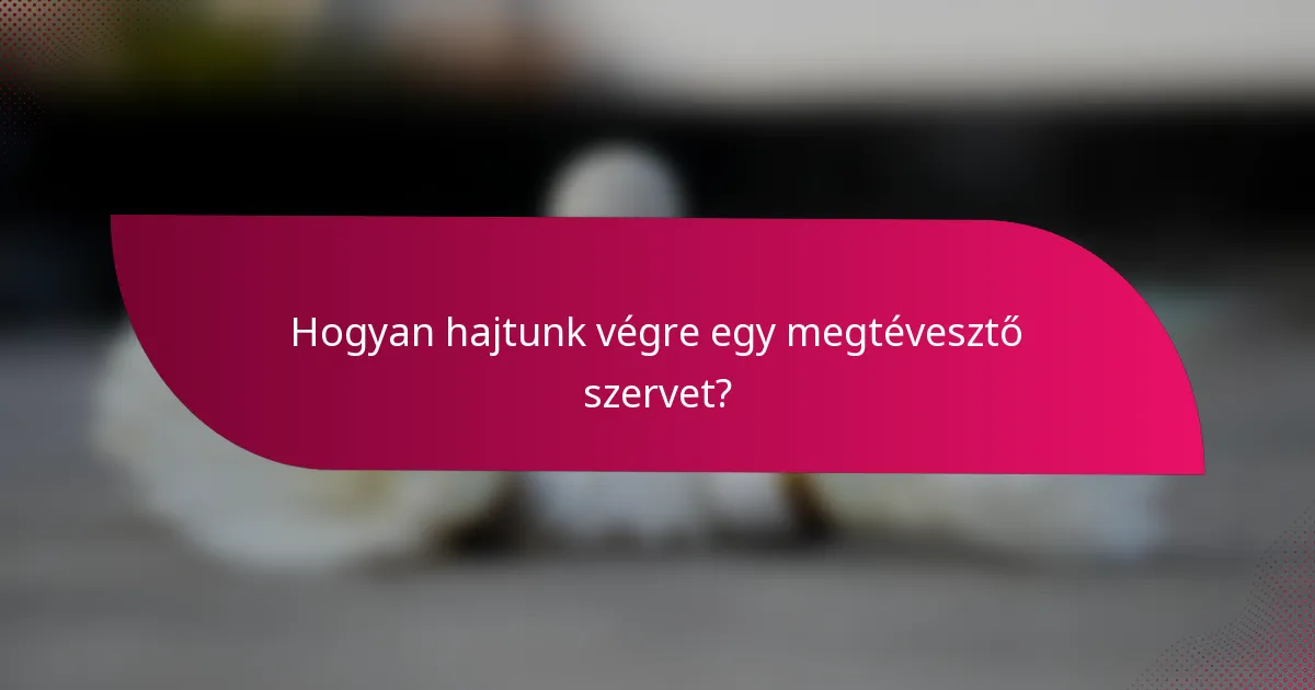 Hogyan hajtunk végre egy megtévesztő szervet?