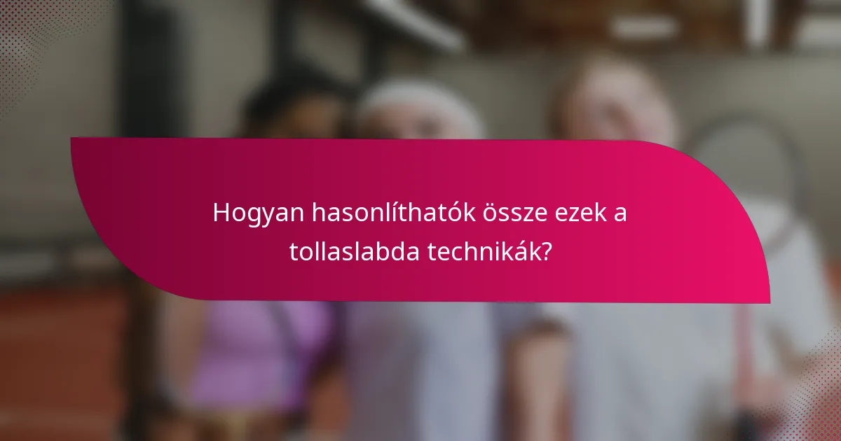 Hogyan hasonlíthatók össze ezek a tollaslabda technikák?