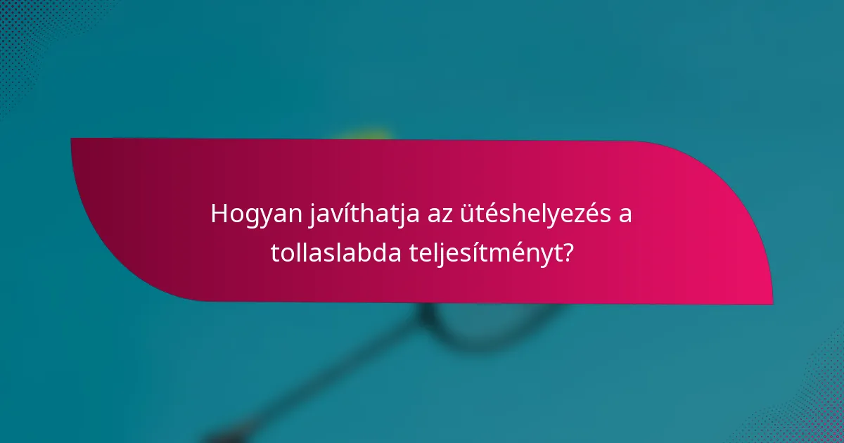 Hogyan javíthatja az ütéshelyezés a tollaslabda teljesítményt?