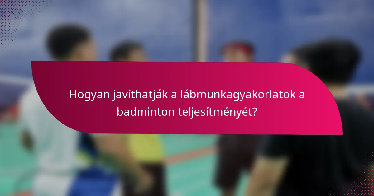 Hogyan javíthatják a lábmunkagyakorlatok a badminton teljesítményét?