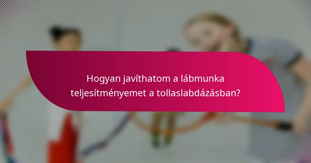 Hogyan javíthatom a lábmunka teljesítményemet a tollaslabdázásban?