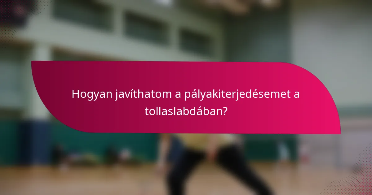 Hogyan javíthatom a pályakiterjedésemet a tollaslabdában?