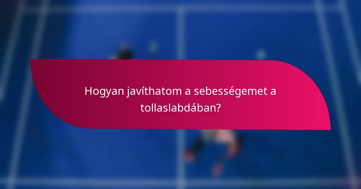 Hogyan javíthatom a sebességemet a tollaslabdában?