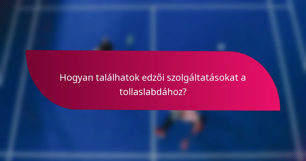 Hogyan találhatok edzői szolgáltatásokat a tollaslabdához?