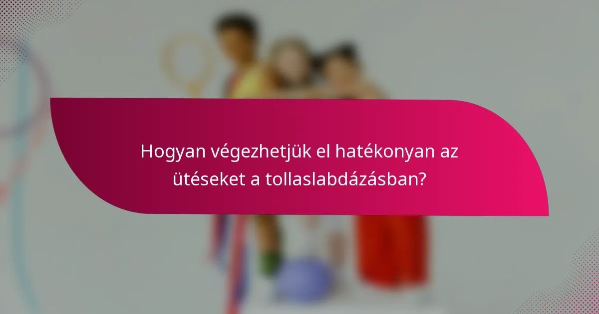 Hogyan végezhetjük el hatékonyan az ütéseket a tollaslabdázásban?