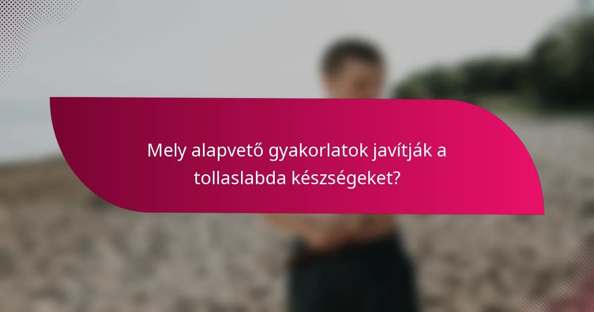Mely alapvető gyakorlatok javítják a tollaslabda készségeket?