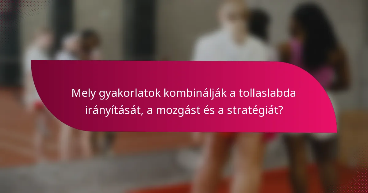 Mely gyakorlatok kombinálják a tollaslabda irányítását, a mozgást és a stratégiát?