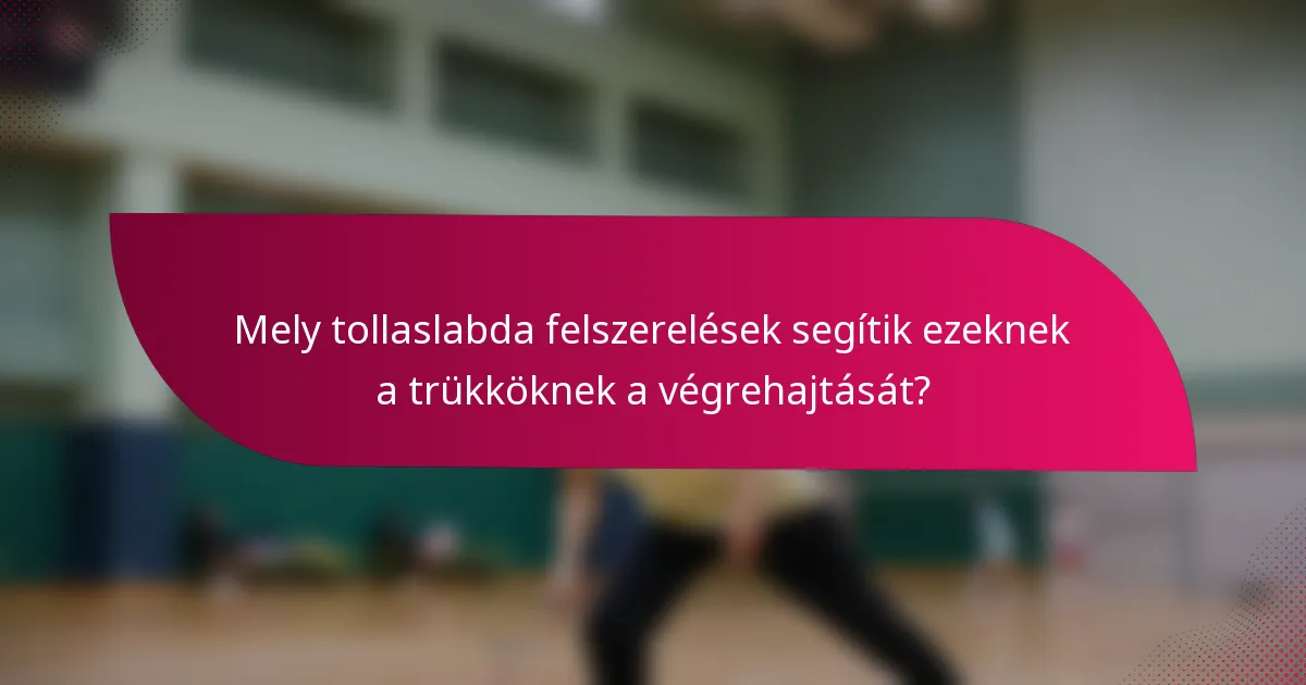 Mely tollaslabda felszerelések segítik ezeknek a trükköknek a végrehajtását?