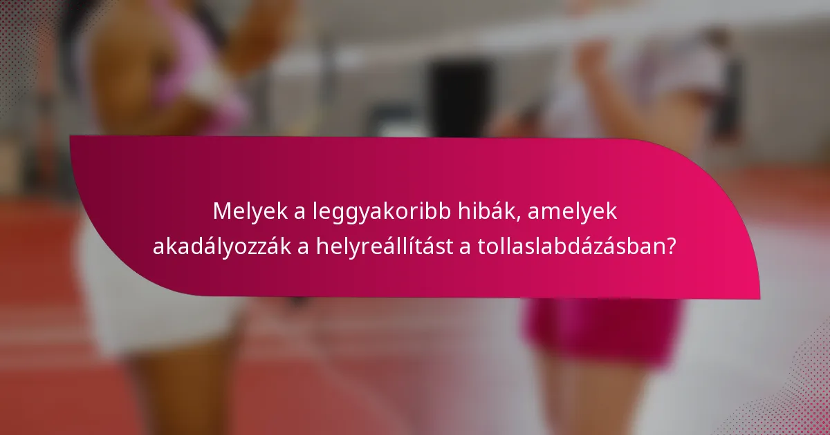 Melyek a leggyakoribb hibák, amelyek akadályozzák a helyreállítást a tollaslabdázásban?