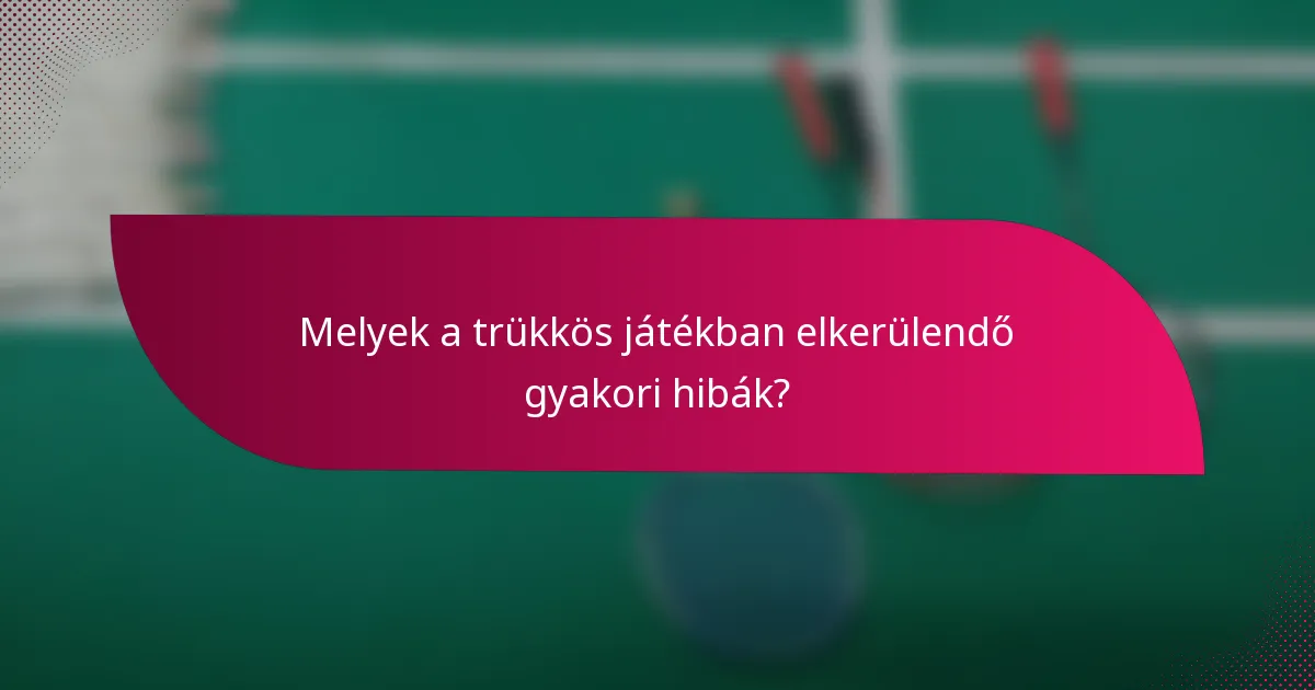 Melyek a trükkös játékban elkerülendő gyakori hibák?