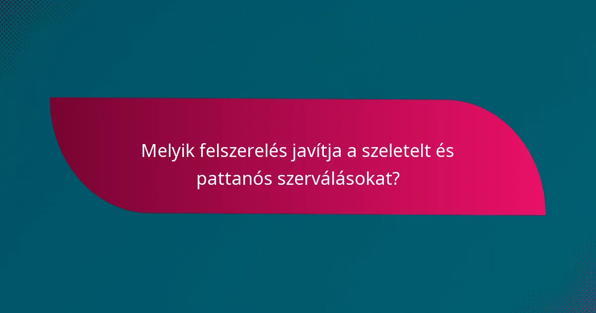 Melyik felszerelés javítja a szeletelt és pattanós szerválásokat?