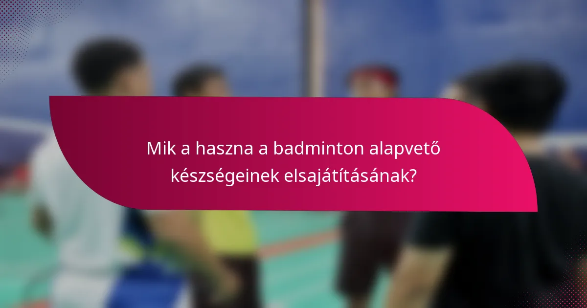 Mik a haszna a badminton alapvető készségeinek elsajátításának?