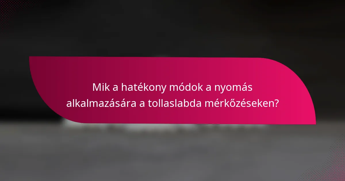 Mik a hatékony módok a nyomás alkalmazására a tollaslabda mérkőzéseken?