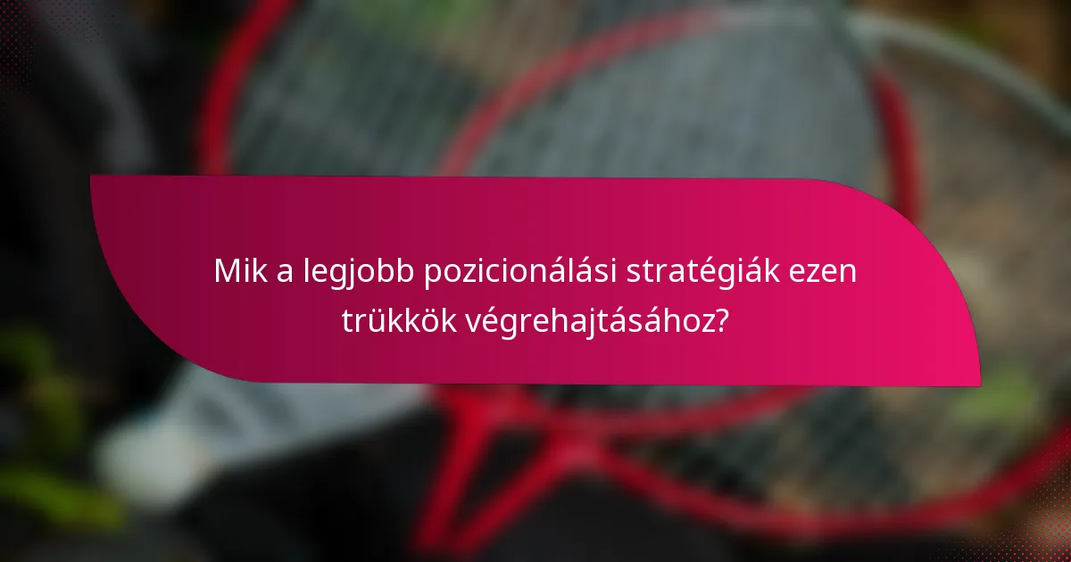 Mik a legjobb pozicionálási stratégiák ezen trükkök végrehajtásához?