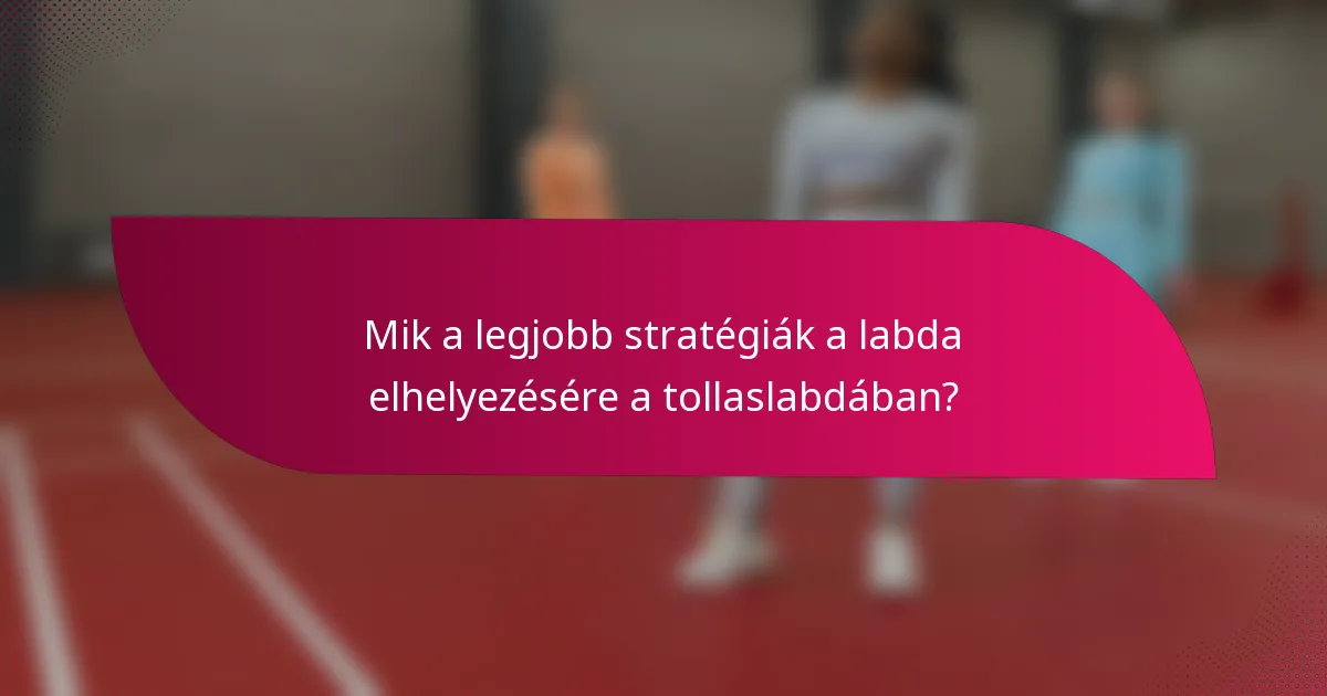 Mik a legjobb stratégiák a labda elhelyezésére a tollaslabdában?