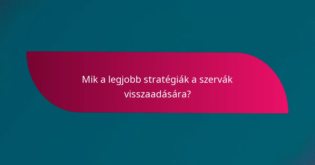 Mik a legjobb stratégiák a szervák visszaadására?