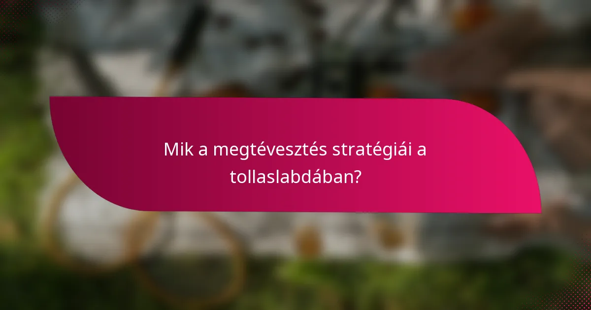 Mik a megtévesztés stratégiái a tollaslabdában?