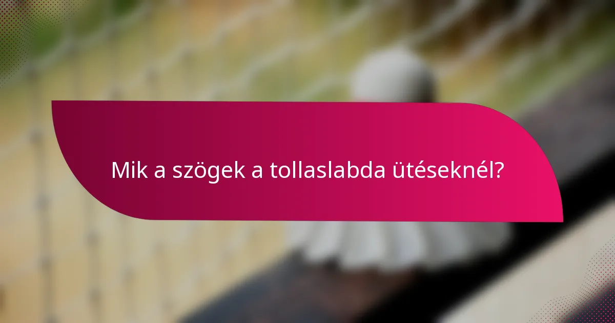 Mik a szögek a tollaslabda ütéseknél?