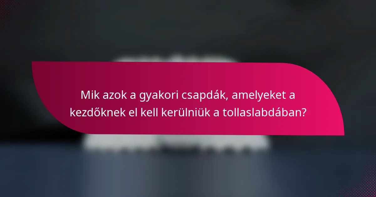 Mik azok a gyakori csapdák, amelyeket a kezdőknek el kell kerülniük a tollaslabdában?