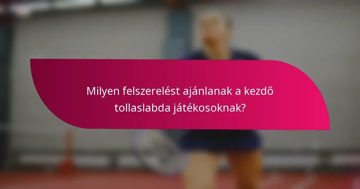 Milyen felszerelést ajánlanak a kezdő tollaslabda játékosoknak?