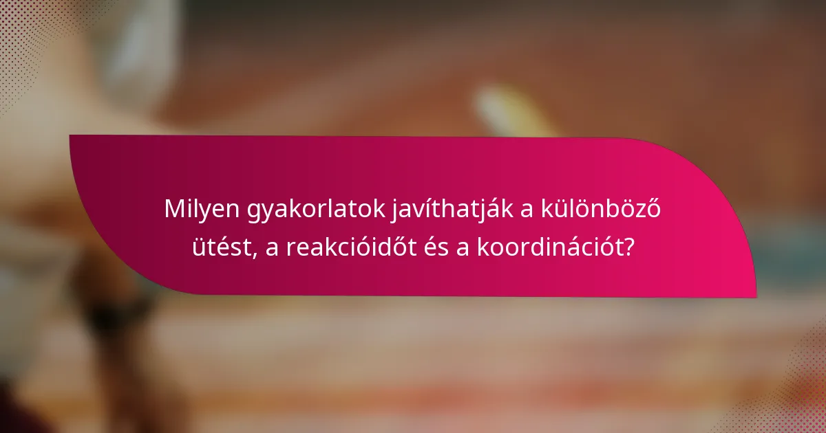 Milyen gyakorlatok javíthatják a különböző ütést, a reakcióidőt és a koordinációt?