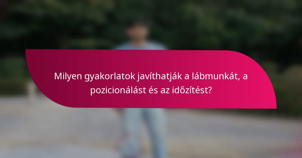 Milyen gyakorlatok javíthatják a lábmunkát, a pozicionálást és az időzítést?