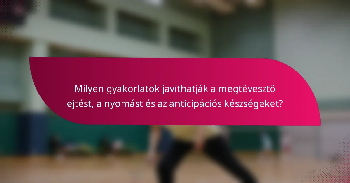Milyen gyakorlatok javíthatják a megtévesztő ejtést, a nyomást és az anticipációs készségeket?